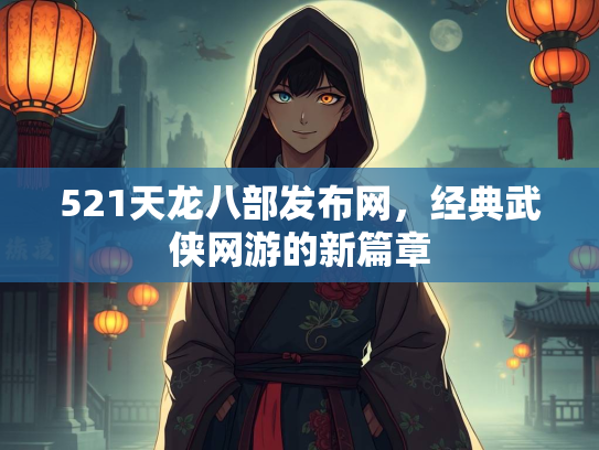 521天龙八部发布网，经典武侠网游的新篇章