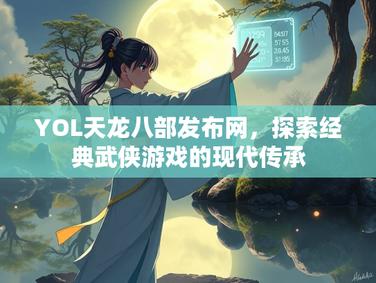 YOL天龙八部发布网，探索经典武侠游戏的现代传承