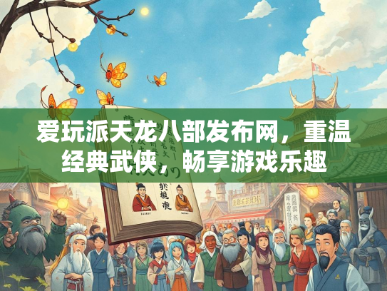 爱玩派天龙八部发布网，重温经典武侠，畅享游戏乐趣