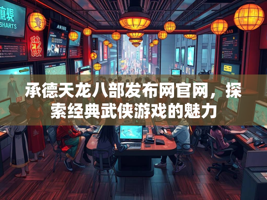 承德天龙八部发布网官网，探索经典武侠游戏的魅力  第2张