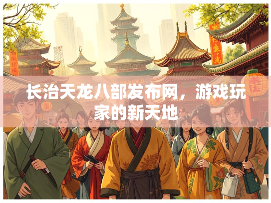 长治天龙八部发布网，游戏玩家的新天地