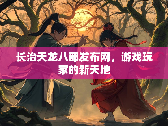 长治天龙八部发布网，游戏玩家的新天地