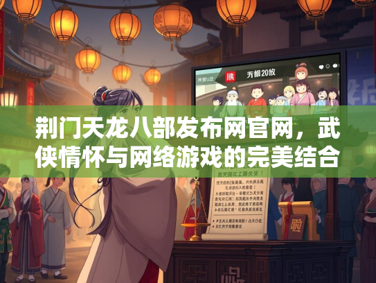 荆门天龙八部发布网官网，武侠情怀与网络游戏的完美结合