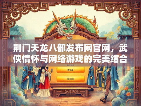 荆门天龙八部发布网官网，武侠情怀与网络游戏的完美结合  第1张