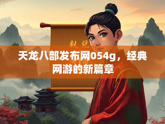 天龙八部发布网054g，经典网游的新篇章