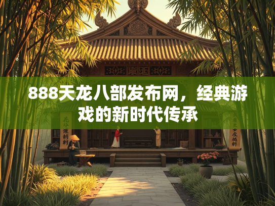 888天龙八部发布网，经典游戏的新时代传承