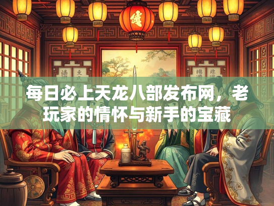 每日必上天龙八部发布网，老玩家的情怀与新手的宝藏  第3张