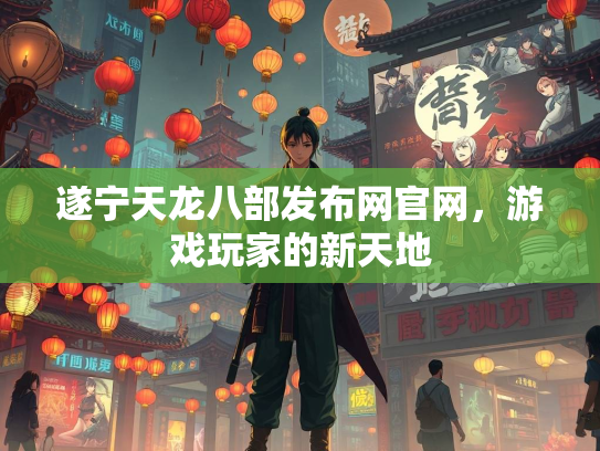 遂宁天龙八部发布网官网，游戏玩家的新天地  第2张