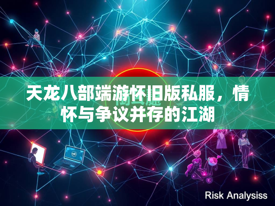 天龙八部端游怀旧版私服，情怀与争议并存的江湖