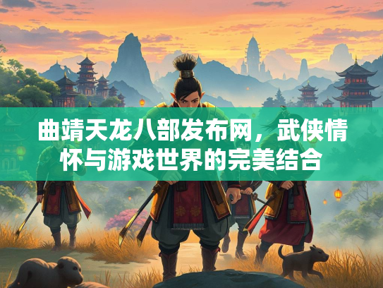 曲靖天龙八部发布网，武侠情怀与游戏世界的完美结合  第2张