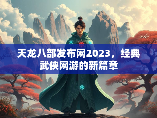 天龙八部发布网2023，经典武侠网游的新篇章