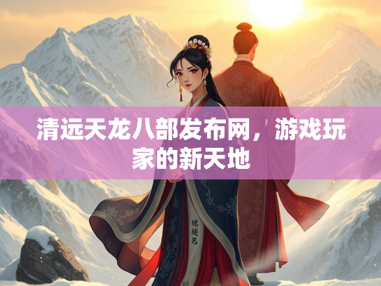 清远天龙八部发布网，游戏玩家的新天地