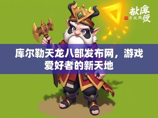 库尔勒天龙八部发布网，游戏爱好者的新天地