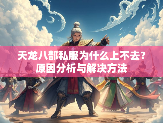 天龙八部私服为什么上不去？原因分析与解决方法