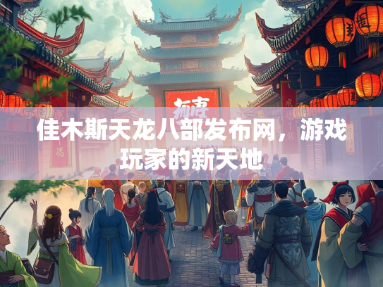 佳木斯天龙八部发布网，游戏玩家的新天地  第2张