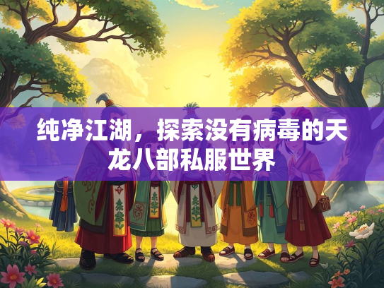 纯净江湖，探索没有病毒的天龙八部私服世界