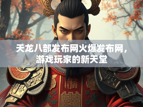 天龙八部发布网火爆发布网，游戏玩家的新天堂  第2张