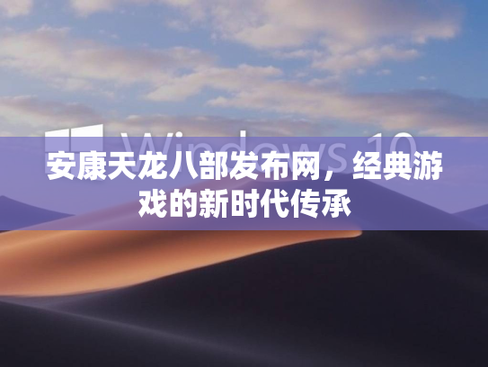 安康天龙八部发布网，经典游戏的新时代传承  第2张