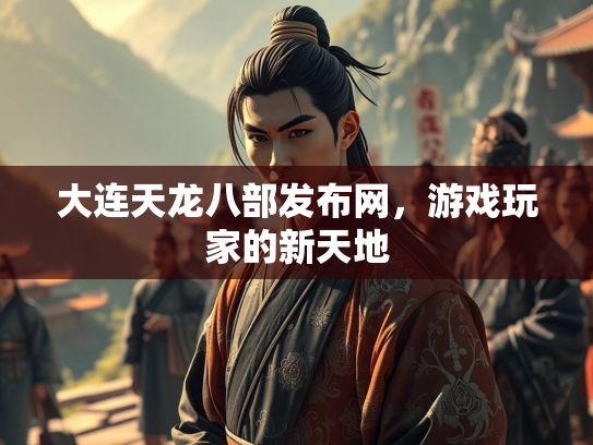 大连天龙八部发布网，游戏玩家的新天地