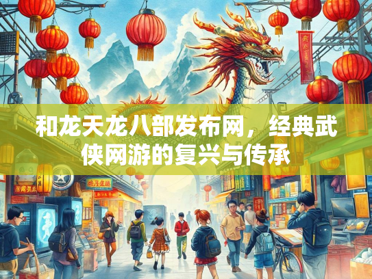 和龙天龙八部发布网，经典武侠网游的复兴与传承