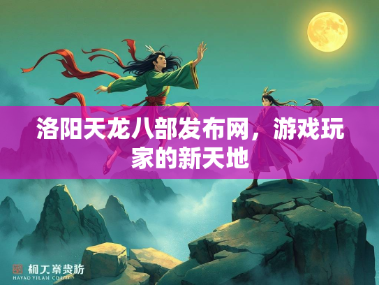洛阳天龙八部发布网，游戏玩家的新天地  第2张