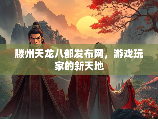 滕州天龙八部发布网，游戏玩家的新天地