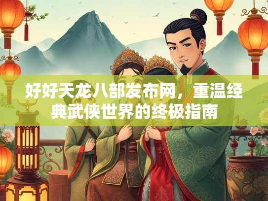 好好天龙八部发布网，重温经典武侠世界的终极指南