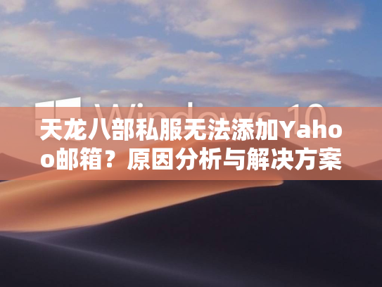 天龙八部私服无法添加Yahoo邮箱？原因分析与解决方案