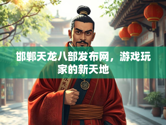 邯郸天龙八部发布网，游戏玩家的新天地