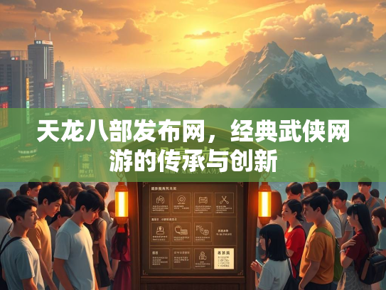 天龙八部发布网，经典武侠网游的传承与创新