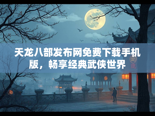 天龙八部发布网免费下载手机版，畅享经典武侠世界  第3张