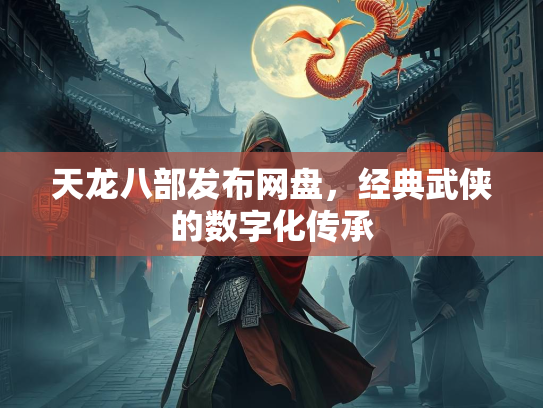天龙八部发布网盘，经典武侠的数字化传承  第2张