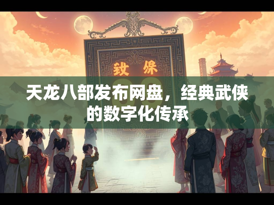 天龙八部发布网盘，经典武侠的数字化传承