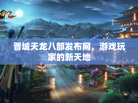 晋城天龙八部发布网，游戏玩家的新天地
