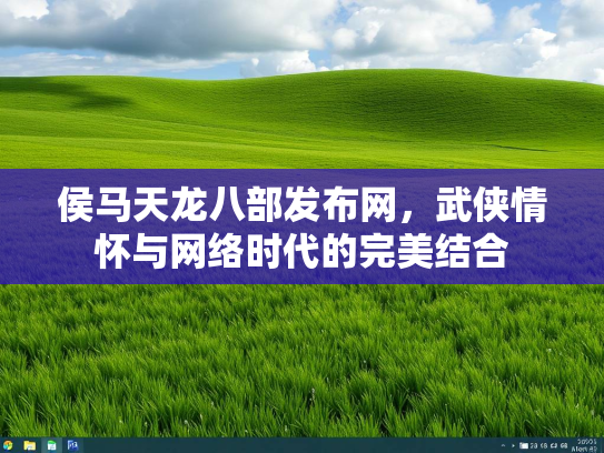 侯马天龙八部发布网，武侠情怀与网络时代的完美结合