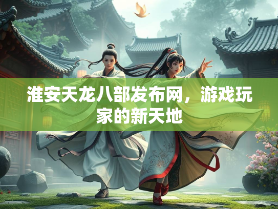 淮安天龙八部发布网，游戏玩家的新天地