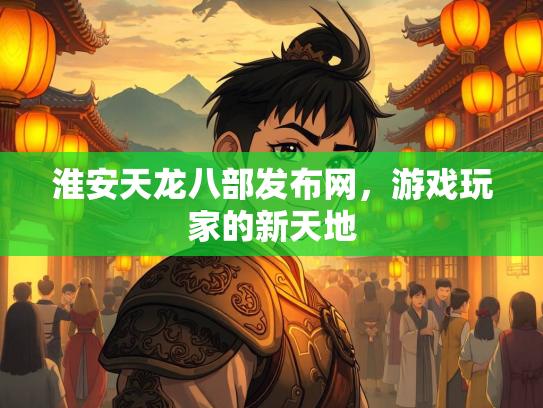 淮安天龙八部发布网，游戏玩家的新天地