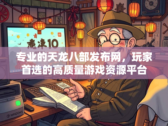专业的天龙八部发布网，玩家首选的高质量游戏资源平台  第2张
