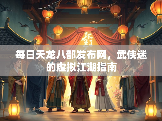 每日天龙八部发布网，武侠迷的虚拟江湖指南