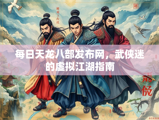 每日天龙八部发布网，武侠迷的虚拟江湖指南