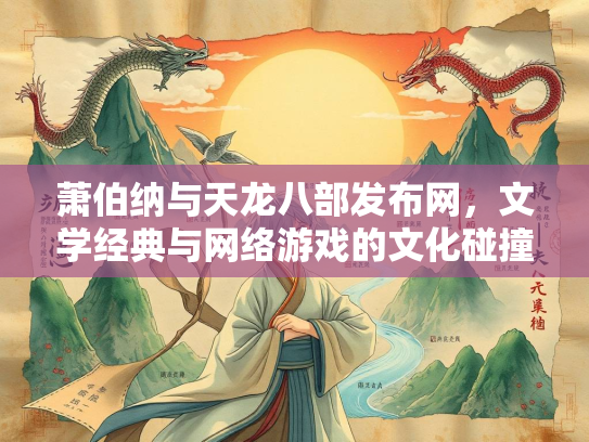 萧伯纳与天龙八部发布网，文学经典与网络游戏的文化碰撞  第3张