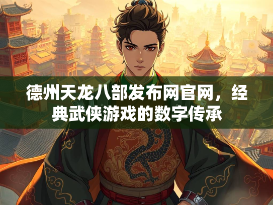 德州天龙八部发布网官网，经典武侠游戏的数字传承  第2张