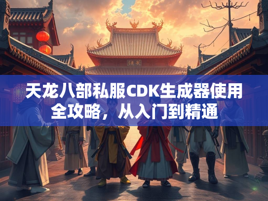 天龙八部私服CDK生成器使用全攻略，从入门到精通  第2张