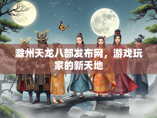 滁州天龙八部发布网，游戏玩家的新天地  第2张