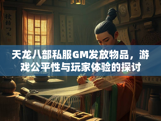 天龙八部私服GM发放物品，游戏公平性与玩家体验的探讨