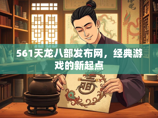 561天龙八部发布网，经典游戏的新起点