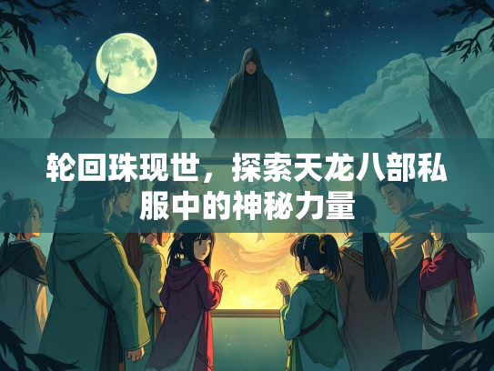 轮回珠现世，探索天龙八部私服中的神秘力量