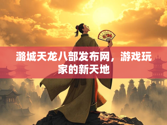 潞城天龙八部发布网，游戏玩家的新天地