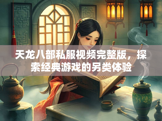 天龙八部私服视频完整版，探索经典游戏的另类体验