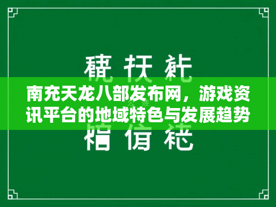 南充天龙八部发布网，游戏资讯平台的地域特色与发展趋势